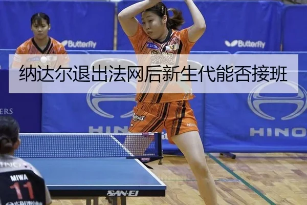 na-da-er-tui-chu-fa-wang-hou-xin-sheng-dai-neng-fou-jie-ban-2-861.jpg
